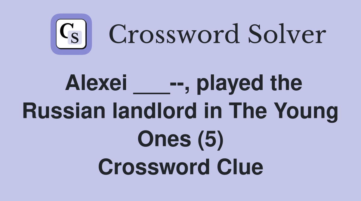 Alexei ___--, played the Russian landlord in The Young Ones (5) Crossword Clue