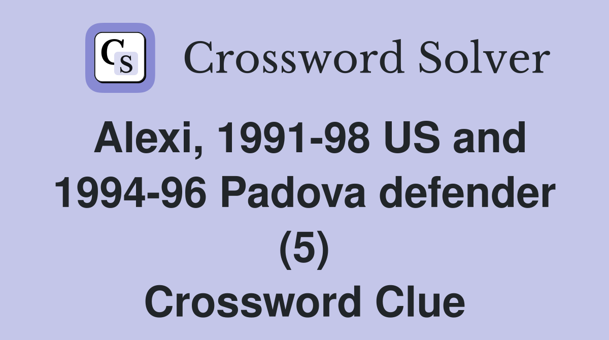 Alexi, 1991-98 US and 1994-96 Padova defender (5) Crossword Clue