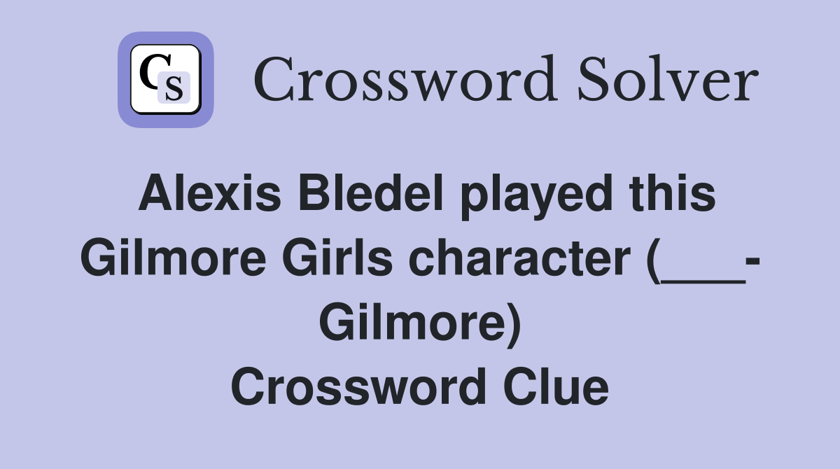 Alexis Bledel played this Gilmore Girls character (___- Gilmore) Crossword Clue