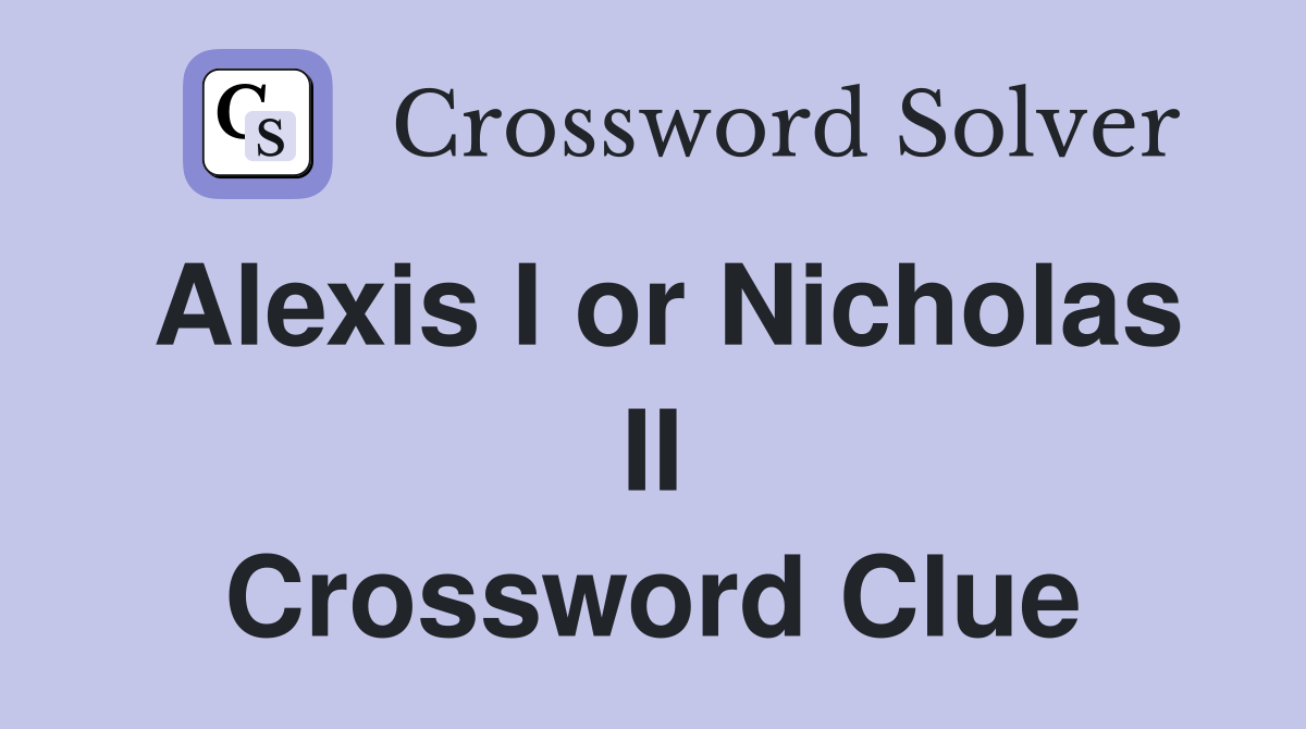 Alexis I or Nicholas II Crossword Clue
