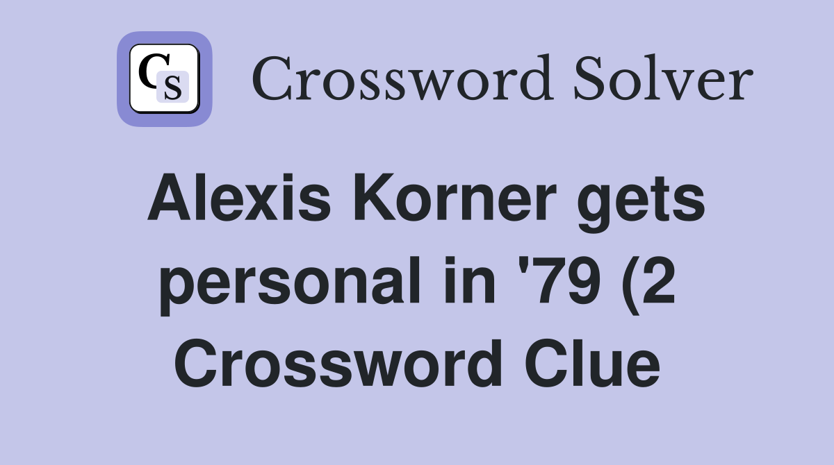 Alexis Korner gets personal in #39 79 (2) Crossword Clue Answers Alexis Korner gets personal in #39 79 (2) Crossword Clue Answers