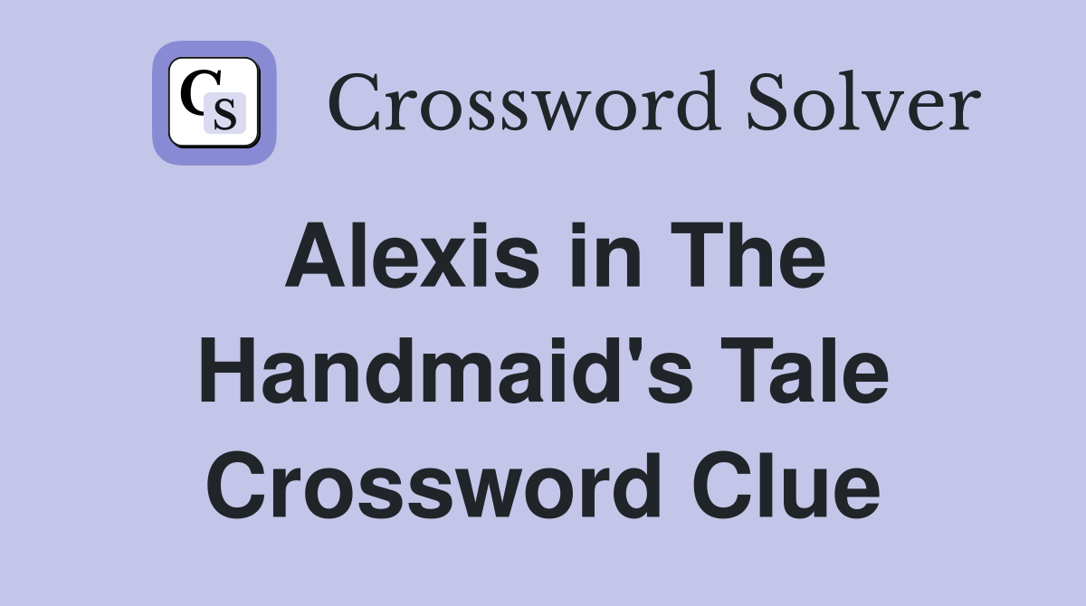 Alexis in The Handmaid's Tale Crossword Clue