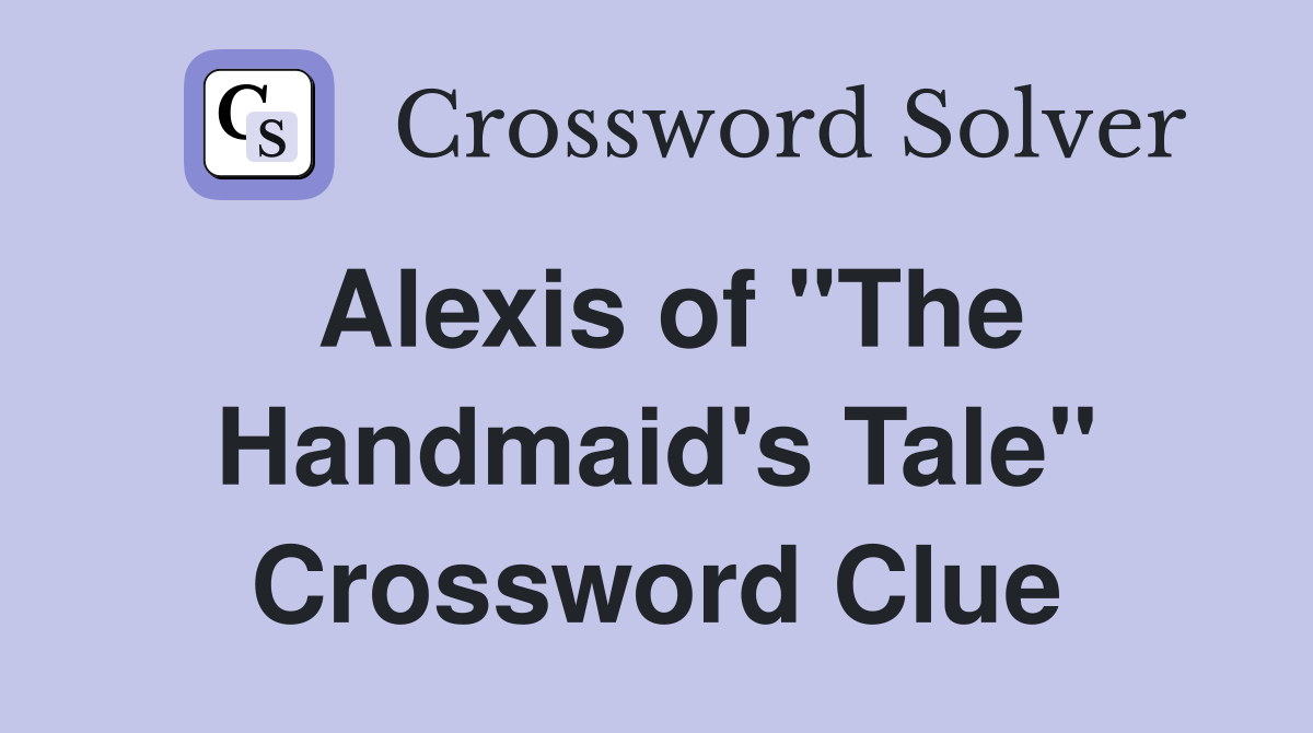 Alexis of "The Handmaid's Tale" Crossword Clue