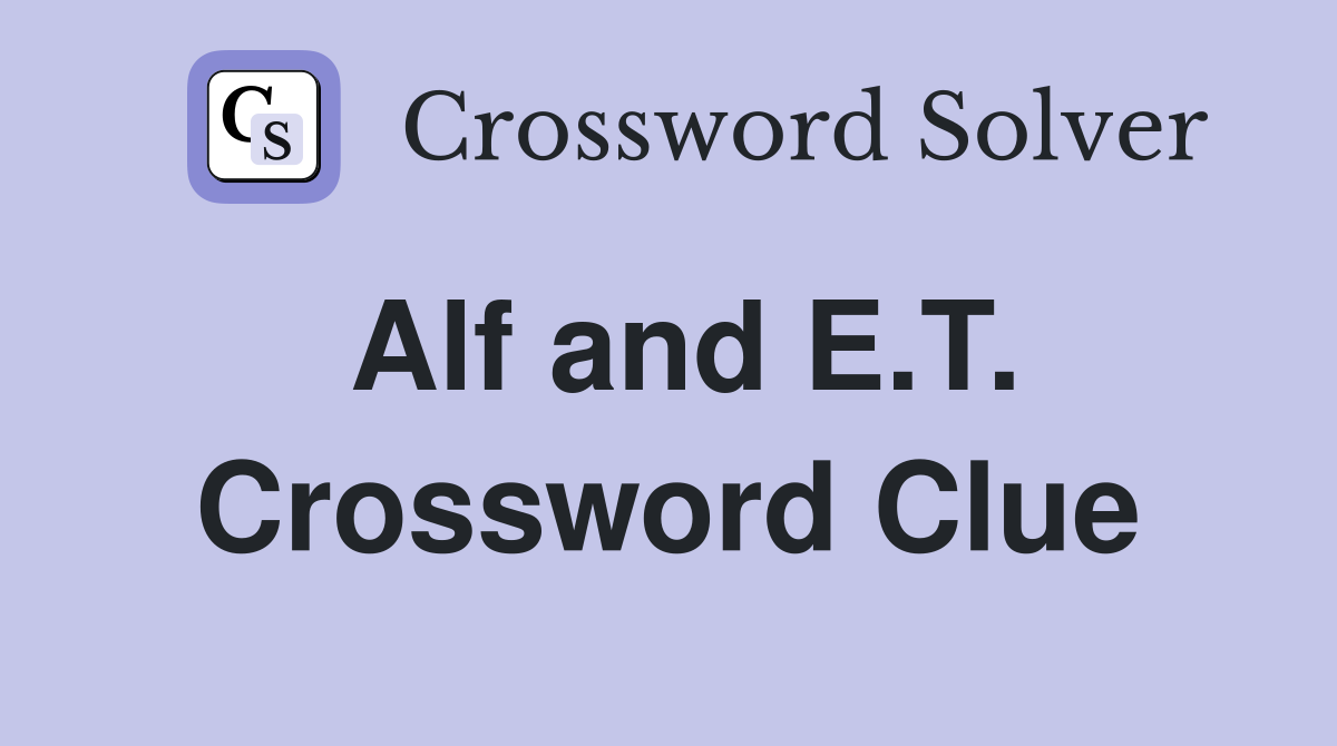 Alf and E.T. Crossword Clue