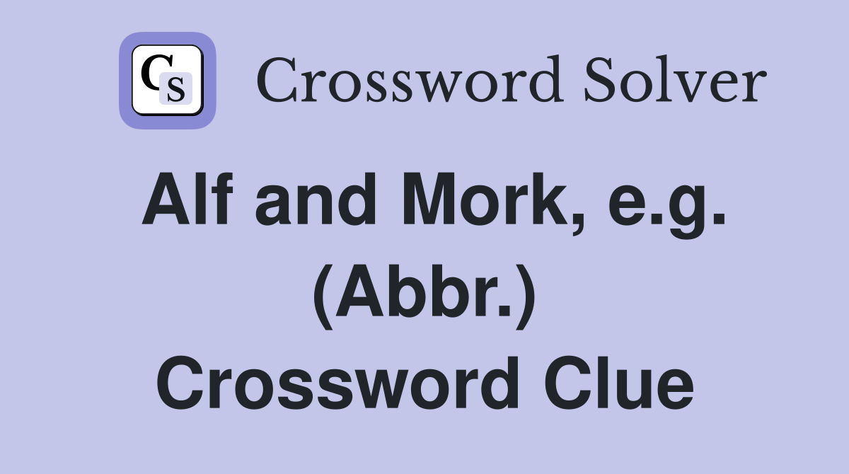 Alf and Mork, e.g. (Abbr.) Crossword Clue