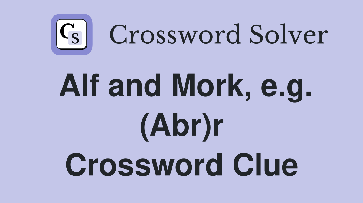 Alf and Mork, e.g. (Abr)r Crossword Clue