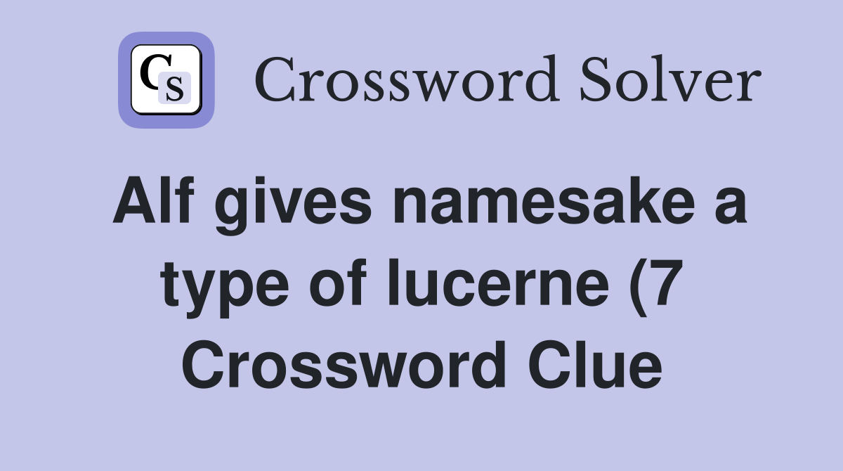 Alf gives namesake a type of lucerne (7) Crossword Clue Answers Alf gives namesake a type of lucerne (7) Crossword Clue Answers