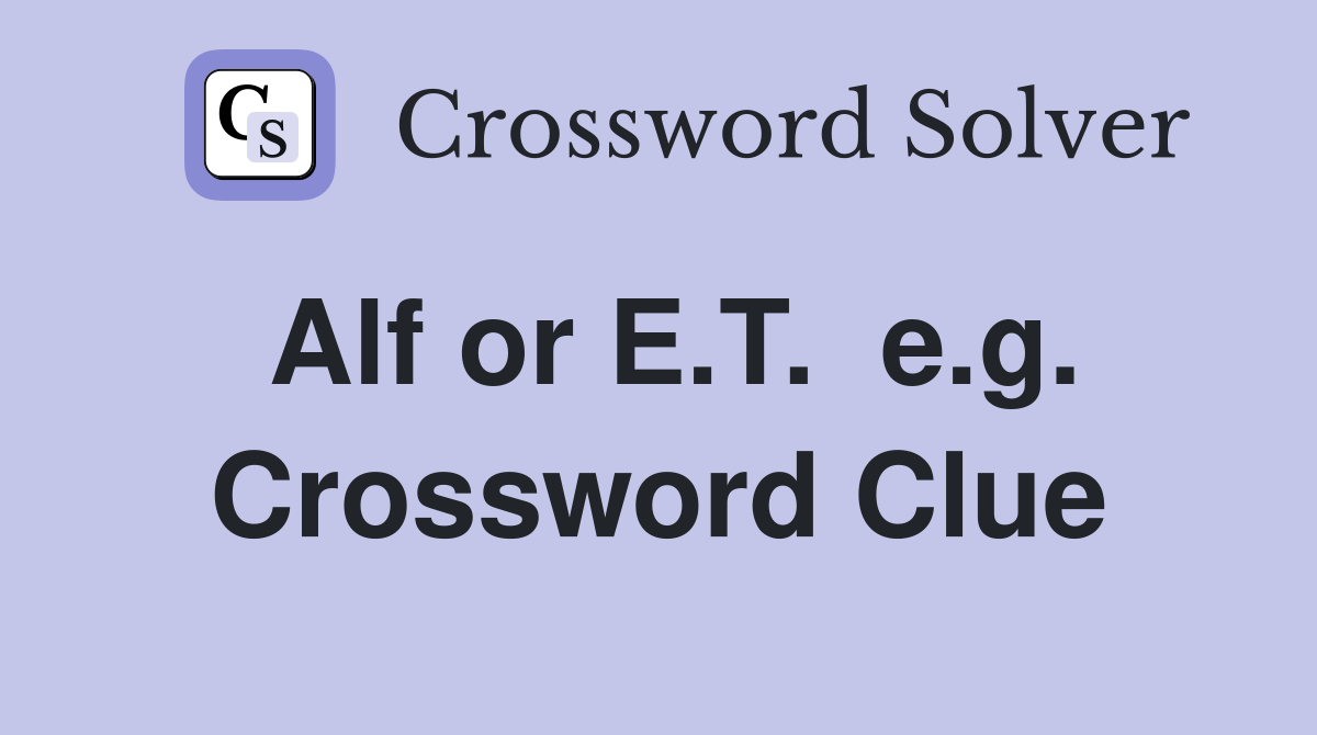 Alf or E.T.  e.g. Crossword Clue
