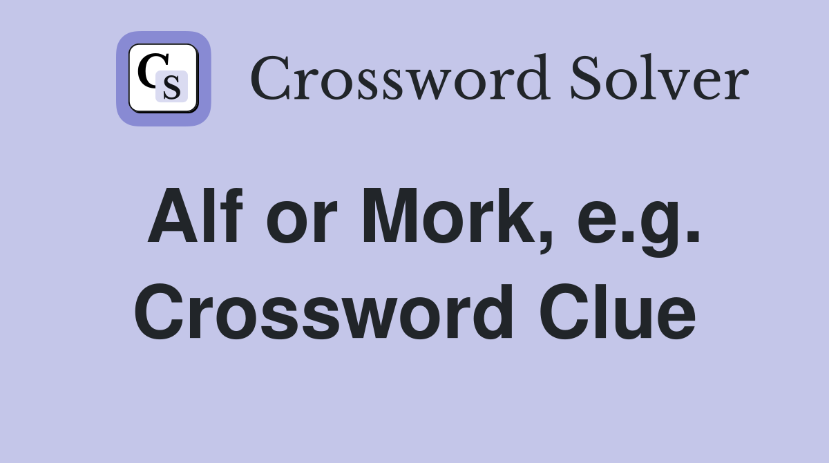 Alf or Mork, e.g. Crossword Clue