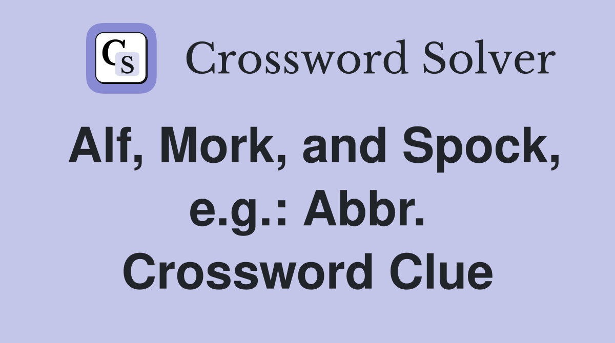 Alf, Mork, and Spock, e.g.: Abbr. Crossword Clue