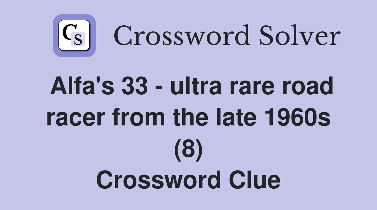 Alfa's 33 - ultra rare road racer from the late 1960s (8) Crossword Clue