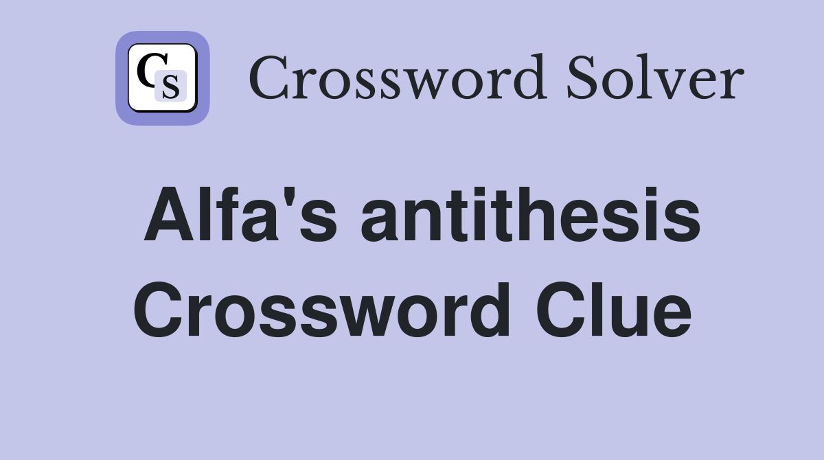 Alfa's antithesis Crossword Clue