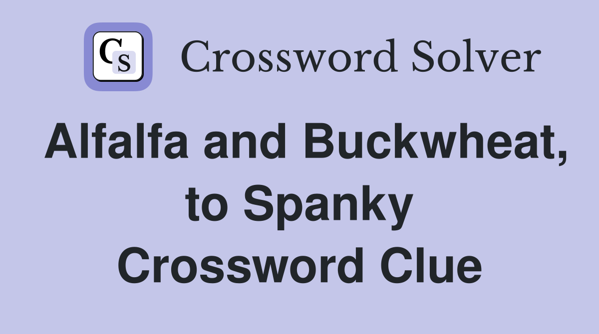 Alfalfa and Buckwheat, to Spanky Crossword Clue