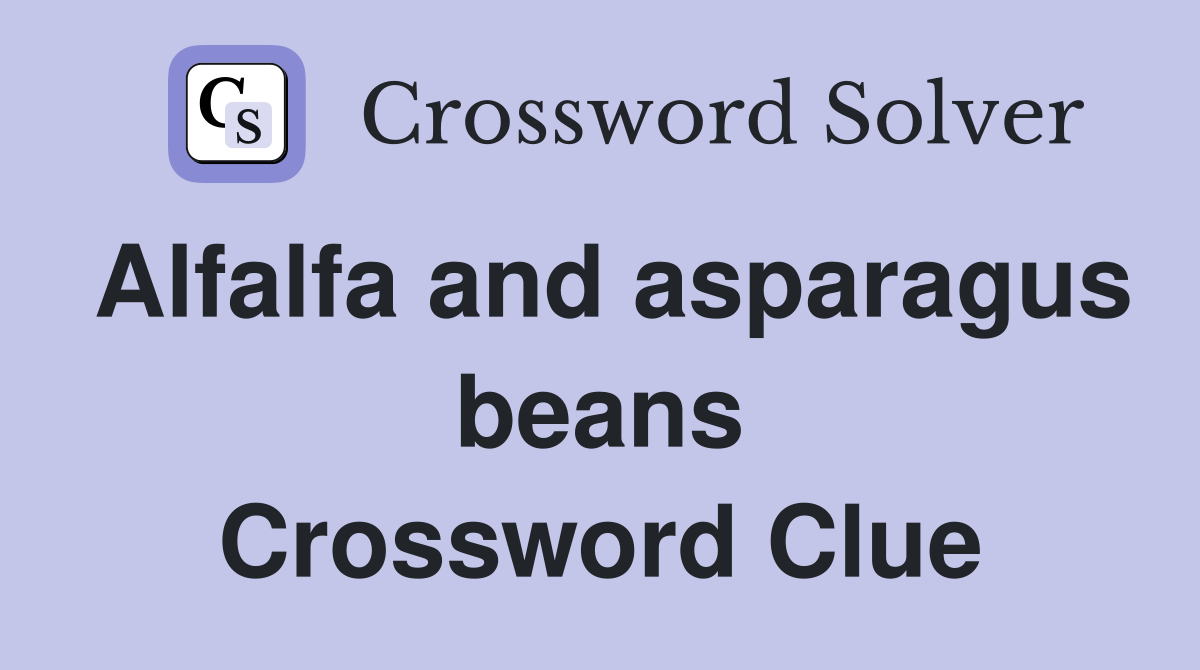 Alfalfa and asparagus beans Crossword Clue