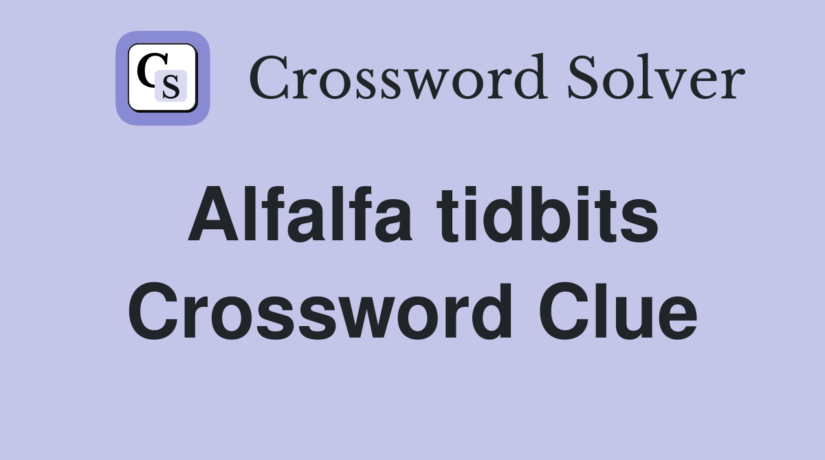 Alfalfa tidbits Crossword Clue