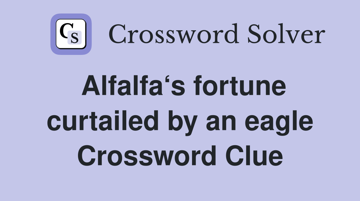 Alfalfa‘s fortune curtailed by an eagle Crossword Clue