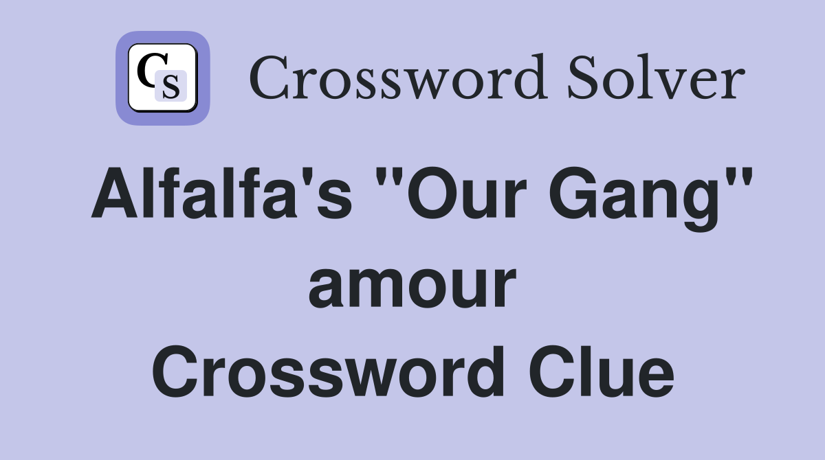 Alfalfa's "Our Gang" amour Crossword Clue