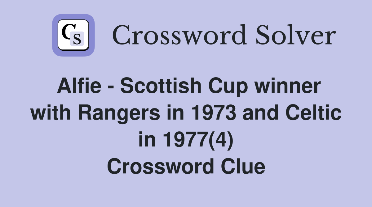Alfie - Scottish Cup winner with Rangers in 1973 and Celtic in 1977(4) Crossword Clue