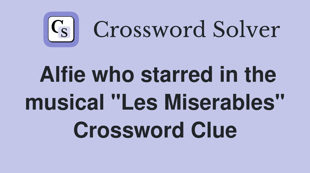 Alfie who starred in the musical "Les Miserables" Crossword Clue
