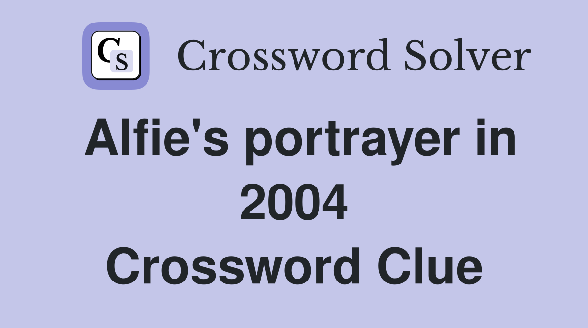 Alfie's portrayer in 2004 Crossword Clue