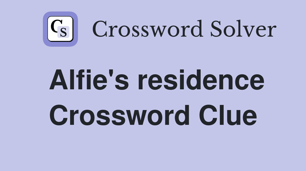 Alfie's residence Crossword Clue
