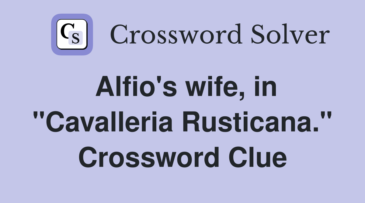 Alfio's wife, in "Cavalleria Rusticana." Crossword Clue