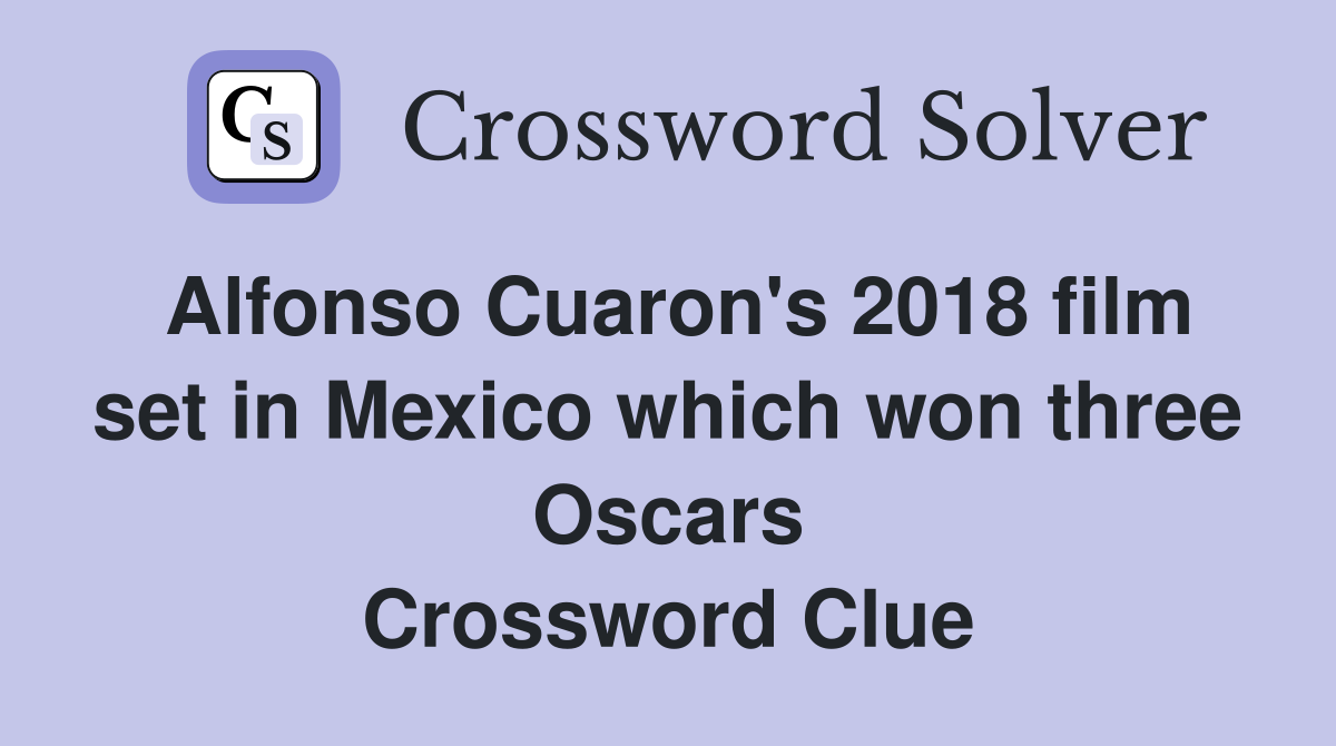 Alfonso Cuaron's 2018 film set in Mexico which won three Oscars Crossword Clue