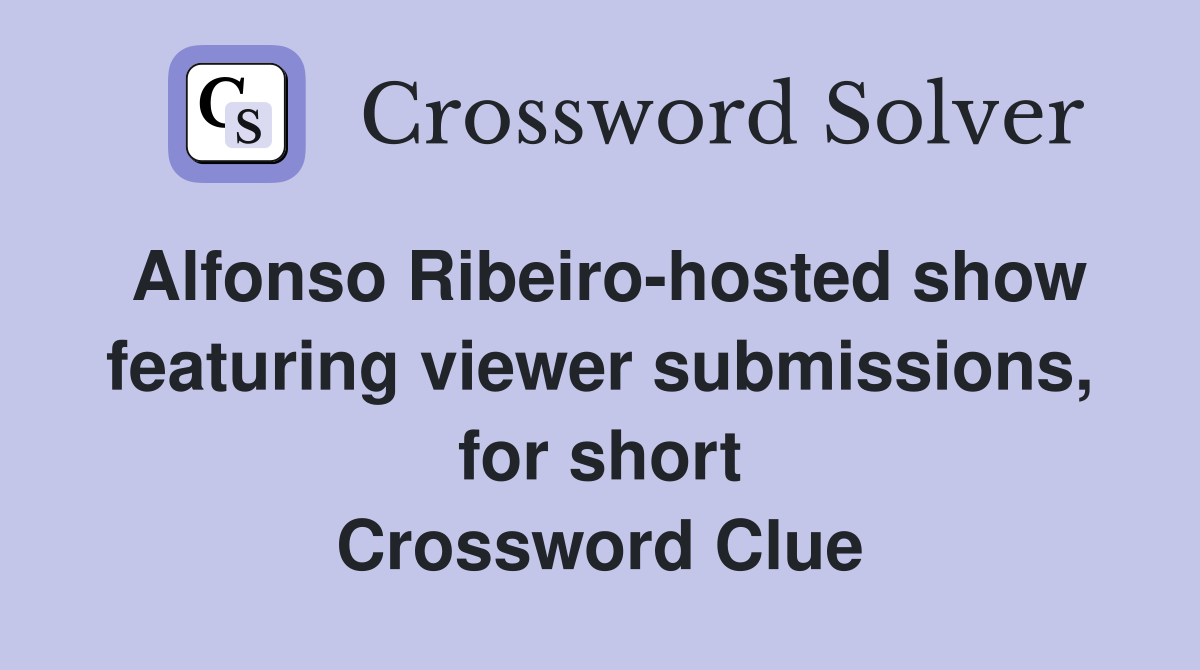 Alfonso Ribeiro-hosted show featuring viewer submissions, for short Crossword Clue