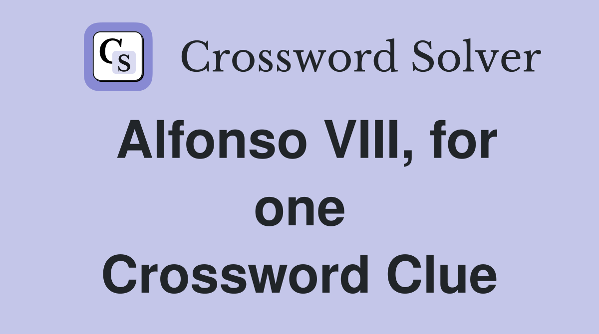 Alfonso VIII, for one Crossword Clue
