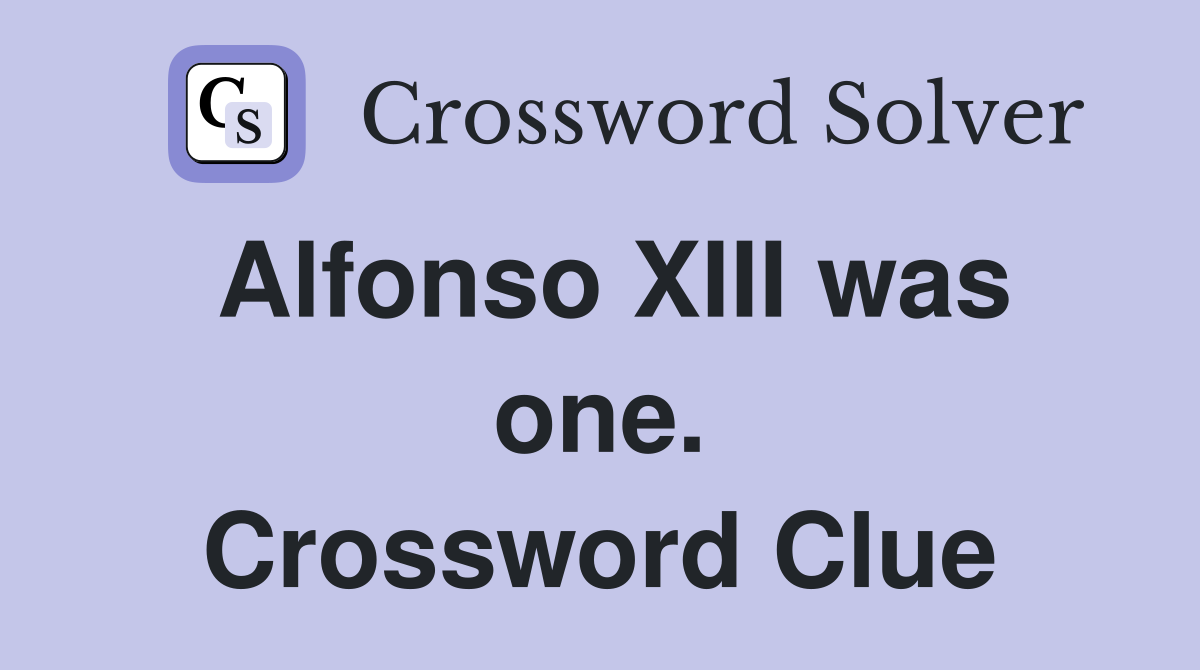 Alfonso XIII was one. Crossword Clue