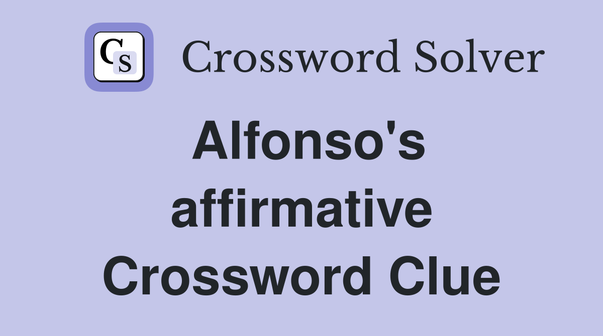 Alfonso's affirmative Crossword Clue