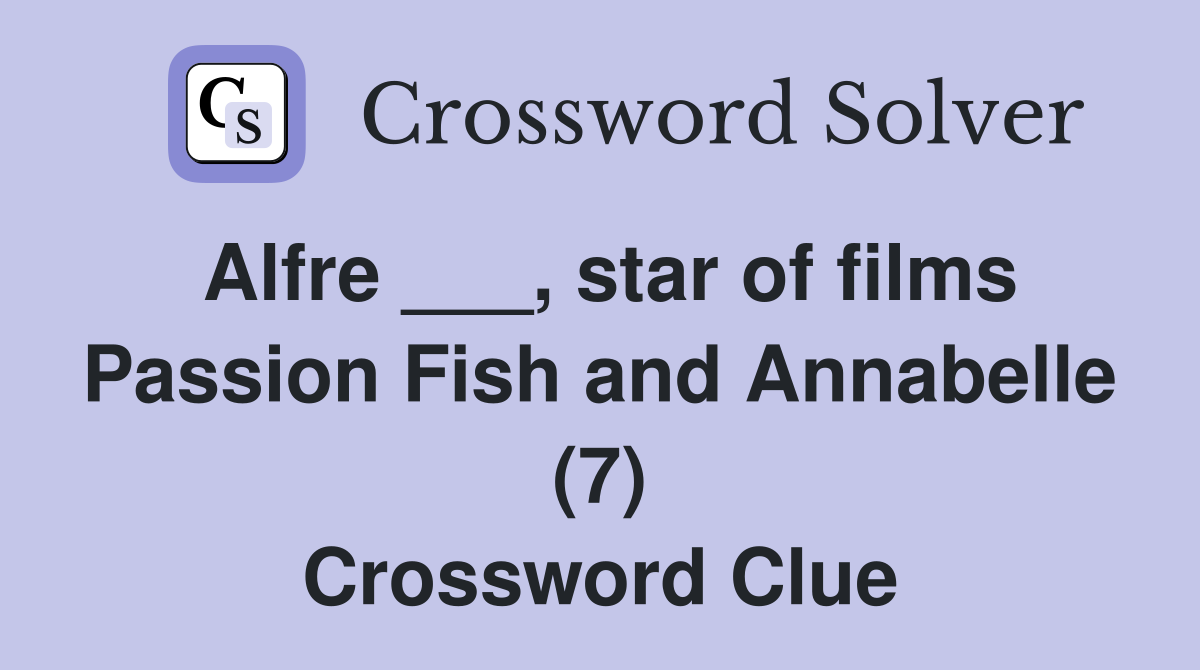 Alfre ___, star of films Passion Fish and Annabelle (7) Crossword Clue