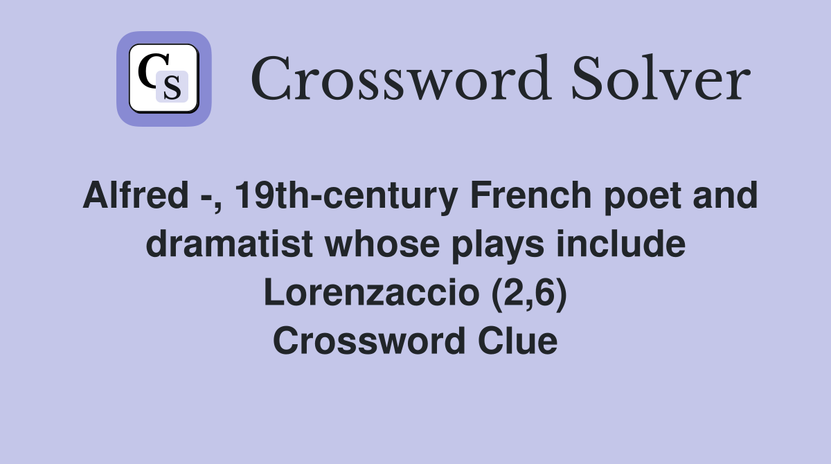 Alfred -, 19th-century French poet and dramatist whose plays include Lorenzaccio (2,6) Crossword Clue