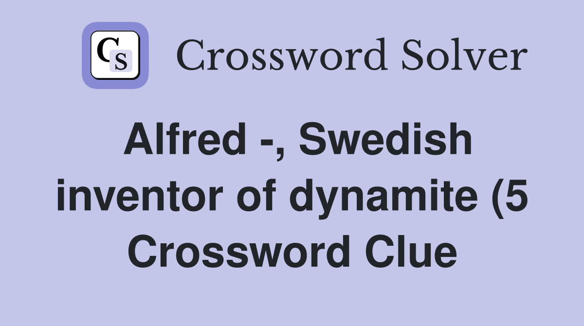 Alfred Swedish inventor of dynamite (5) Crossword Clue Answers Alfred Swedish inventor of dynamite (5) Crossword Clue Answers
