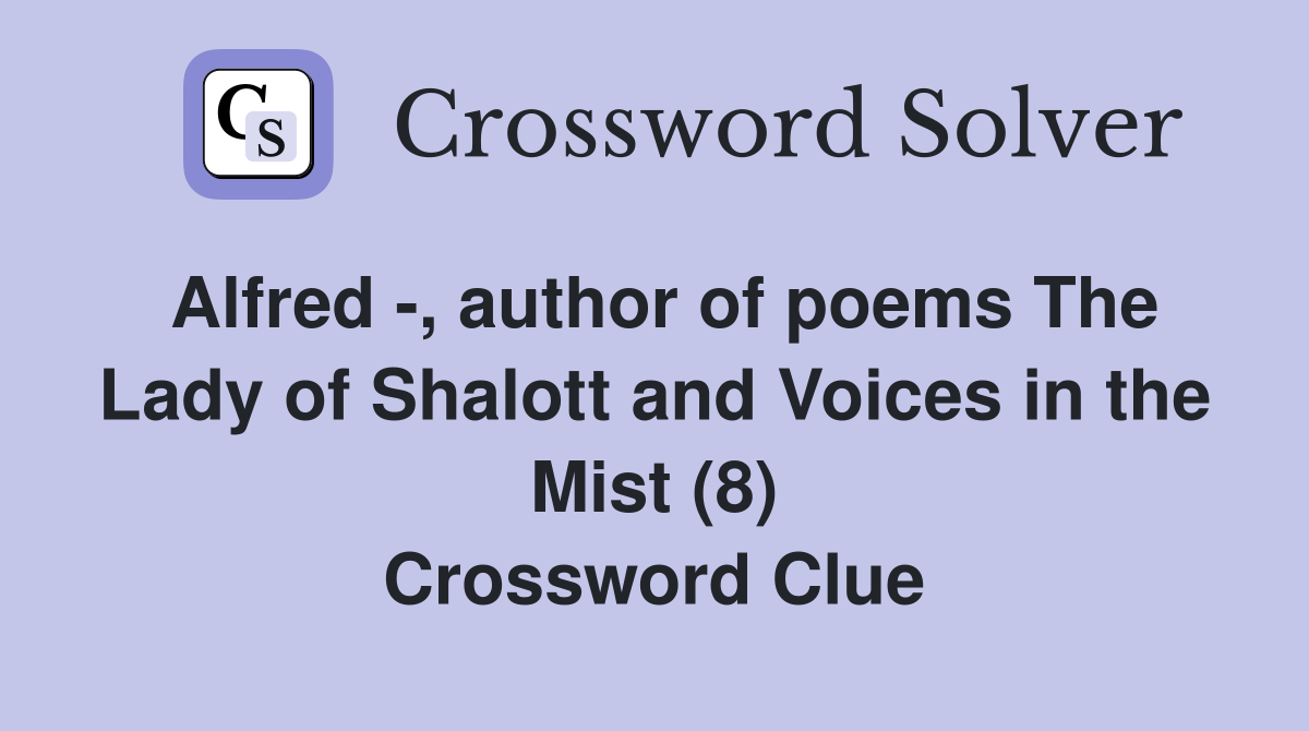 Alfred -, author of poems The Lady of Shalott and Voices in the Mist (8) Crossword Clue