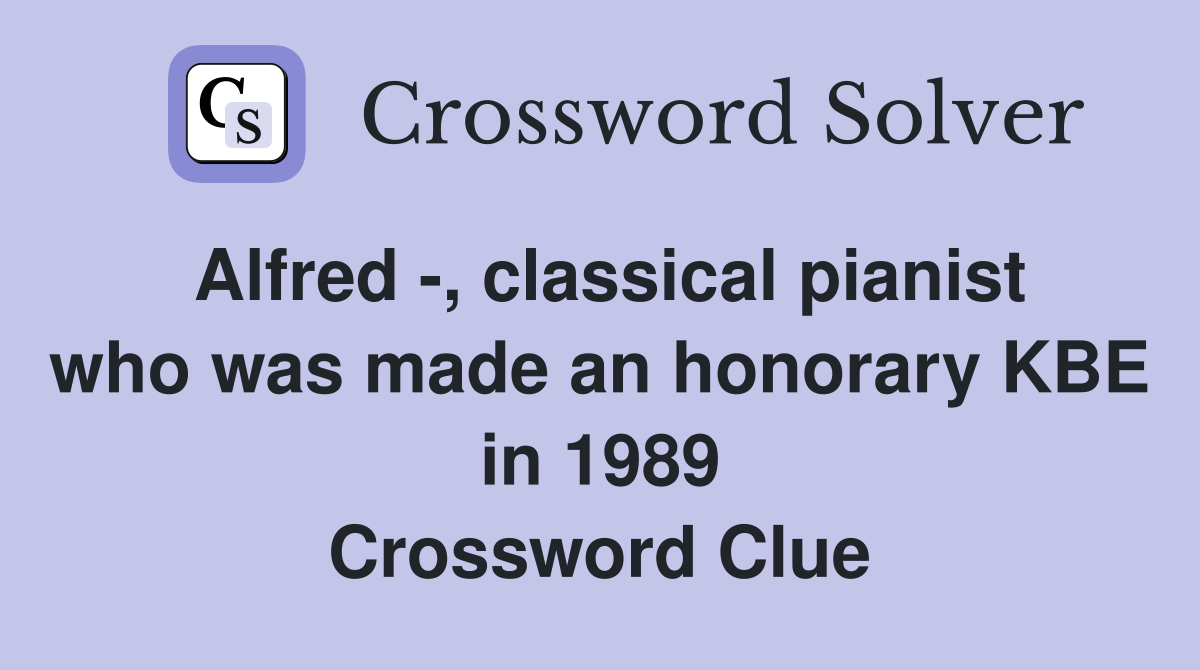 Alfred -, classical pianist who was made an honorary KBE in 1989 Crossword Clue