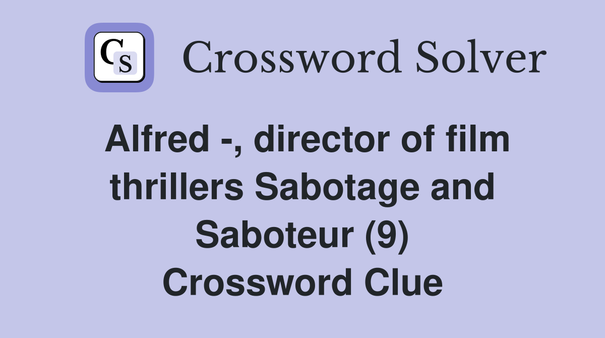 Alfred -, director of film thrillers Sabotage and Saboteur (9) Crossword Clue