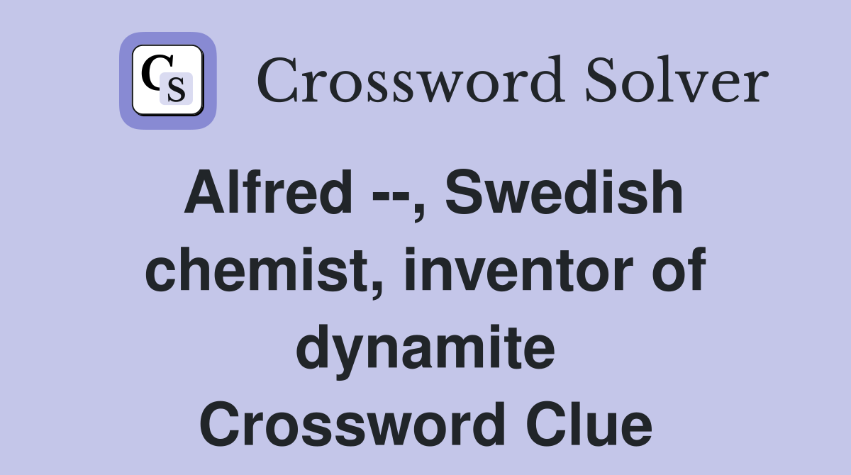 Alfred Swedish chemist inventor of dynamite Crossword Clue