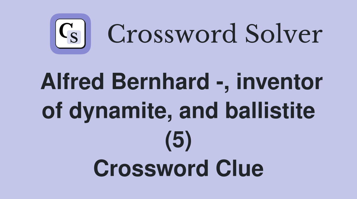 Alfred Bernhard -, inventor of dynamite, and ballistite (5) Crossword Clue