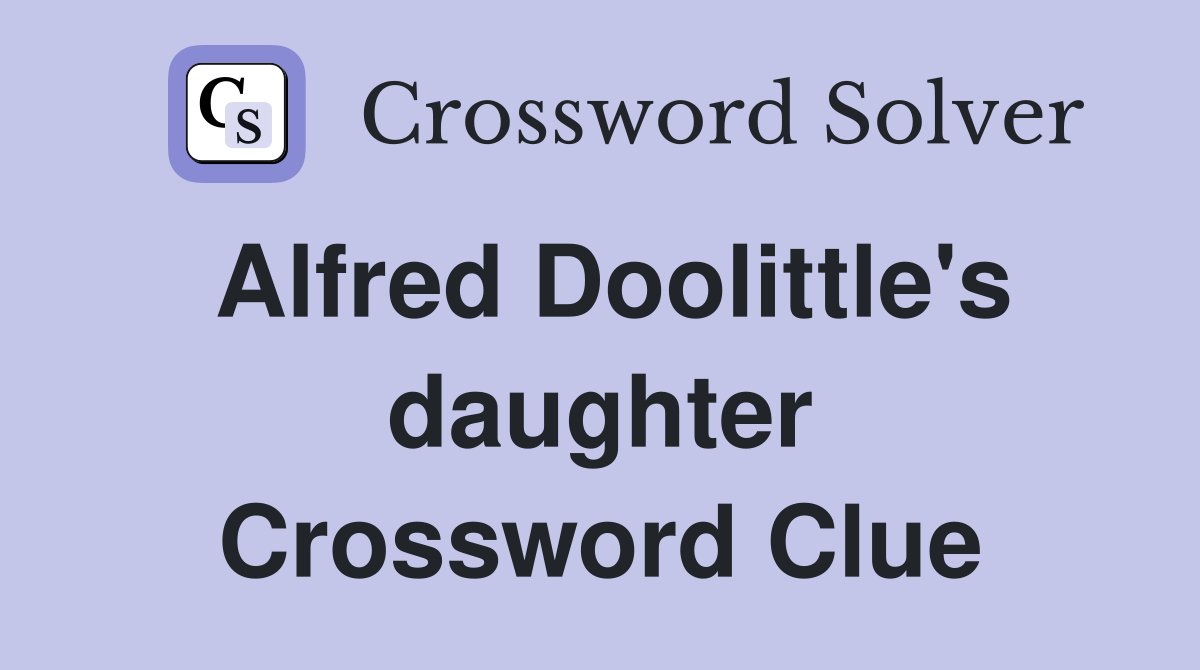 Alfred Doolittle's daughter Crossword Clue