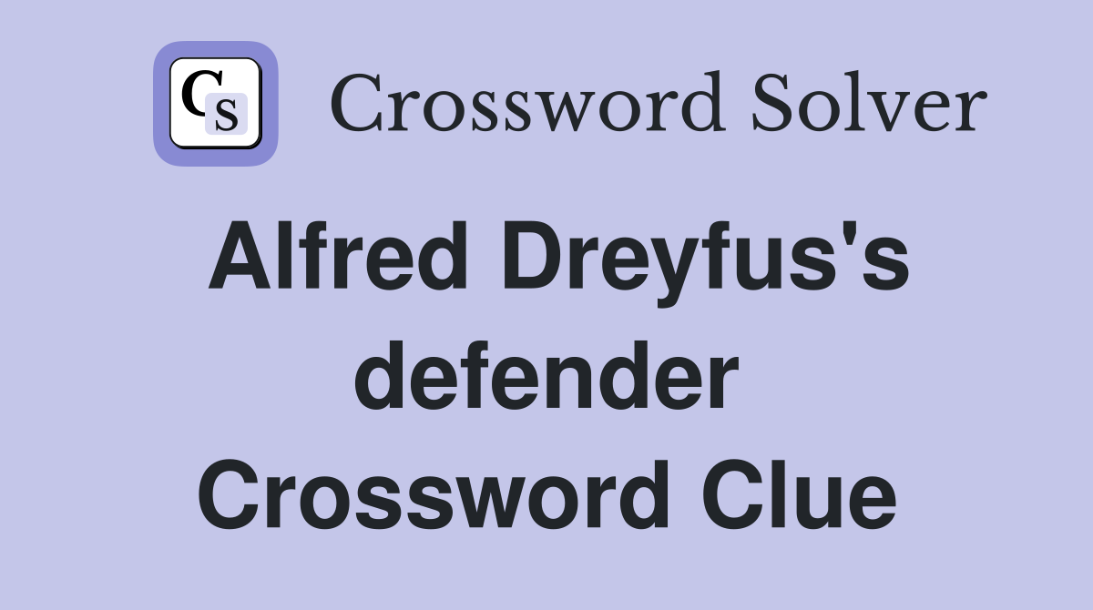 Alfred Dreyfus's defender Crossword Clue