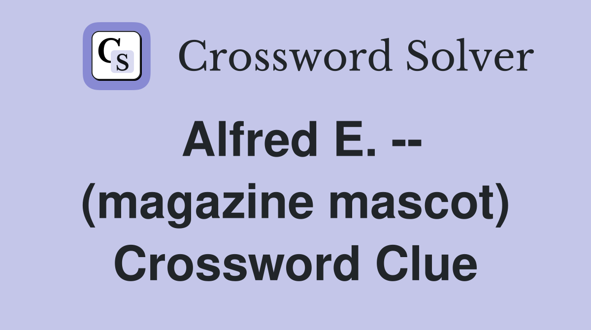 Alfred E. -- (magazine mascot) Crossword Clue