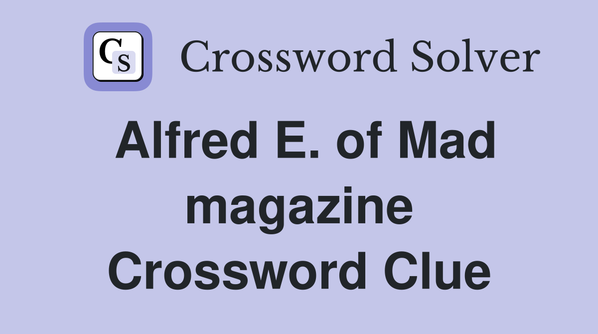 Alfred E. of Mad magazine Crossword Clue