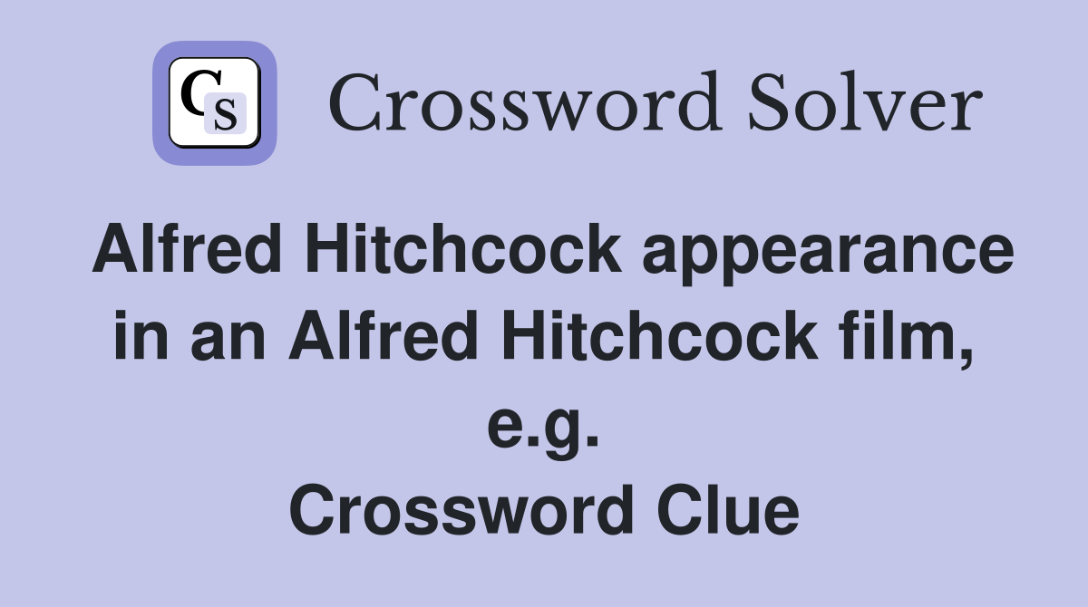 Alfred Hitchcock appearance in an Alfred Hitchcock film, e.g. Crossword Clue