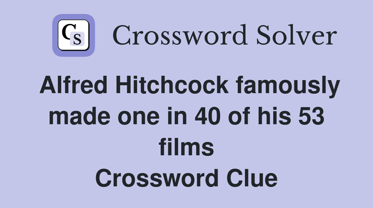 Alfred Hitchcock famously made one in 40 of his 53 films Crossword Clue