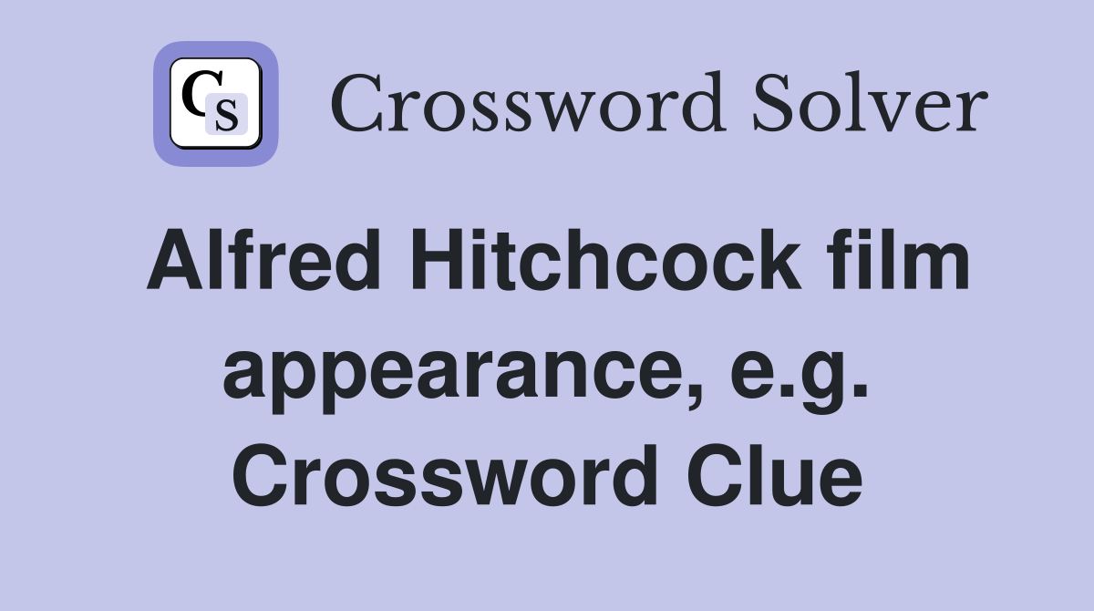 Alfred Hitchcock film appearance, e.g. Crossword Clue