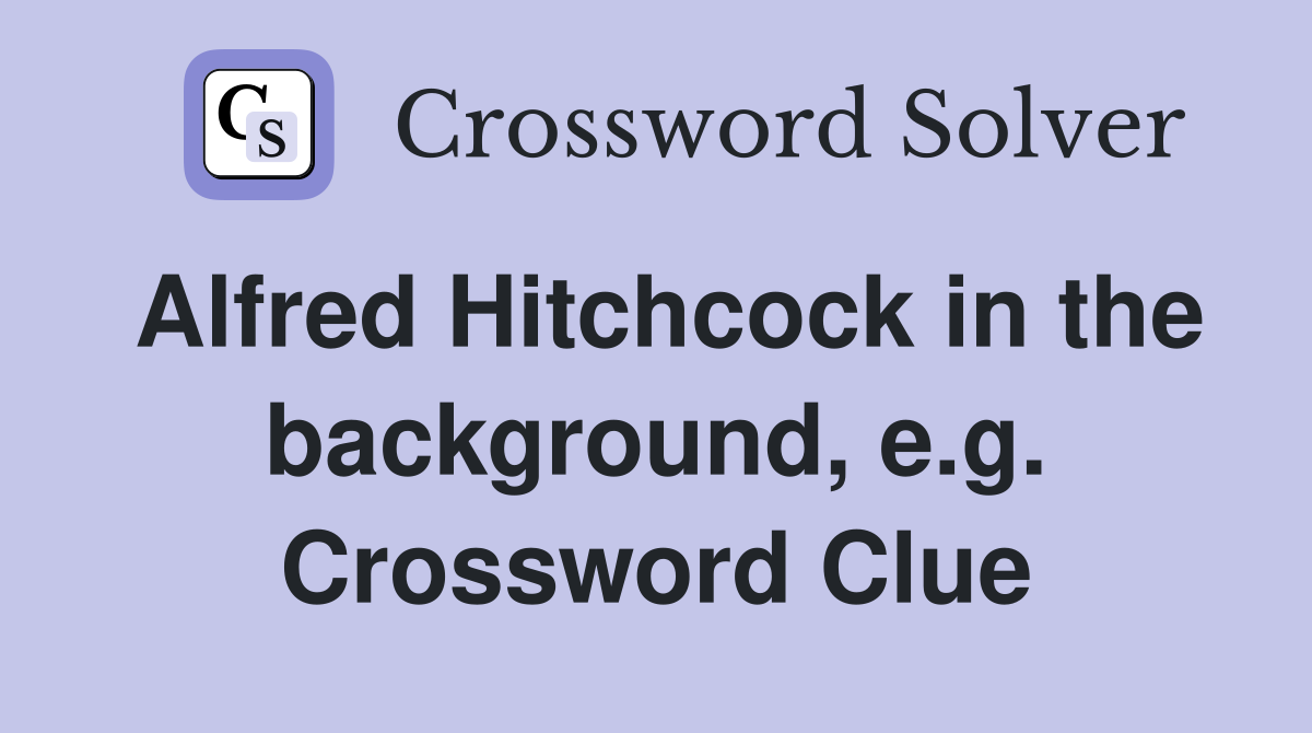 Alfred Hitchcock in the background, e.g. Crossword Clue