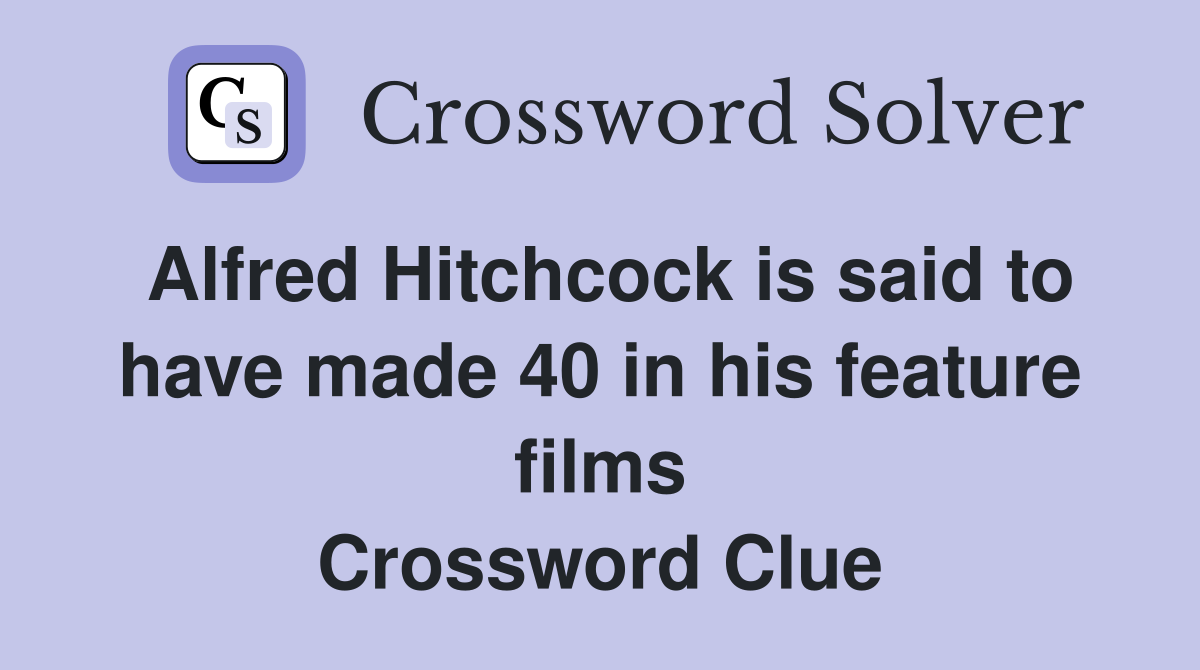 Alfred Hitchcock is said to have made 40 in his feature films Crossword Clue