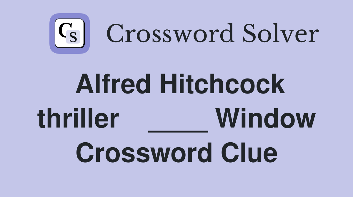Alfred Hitchcock thriller    ____ Window Crossword Clue