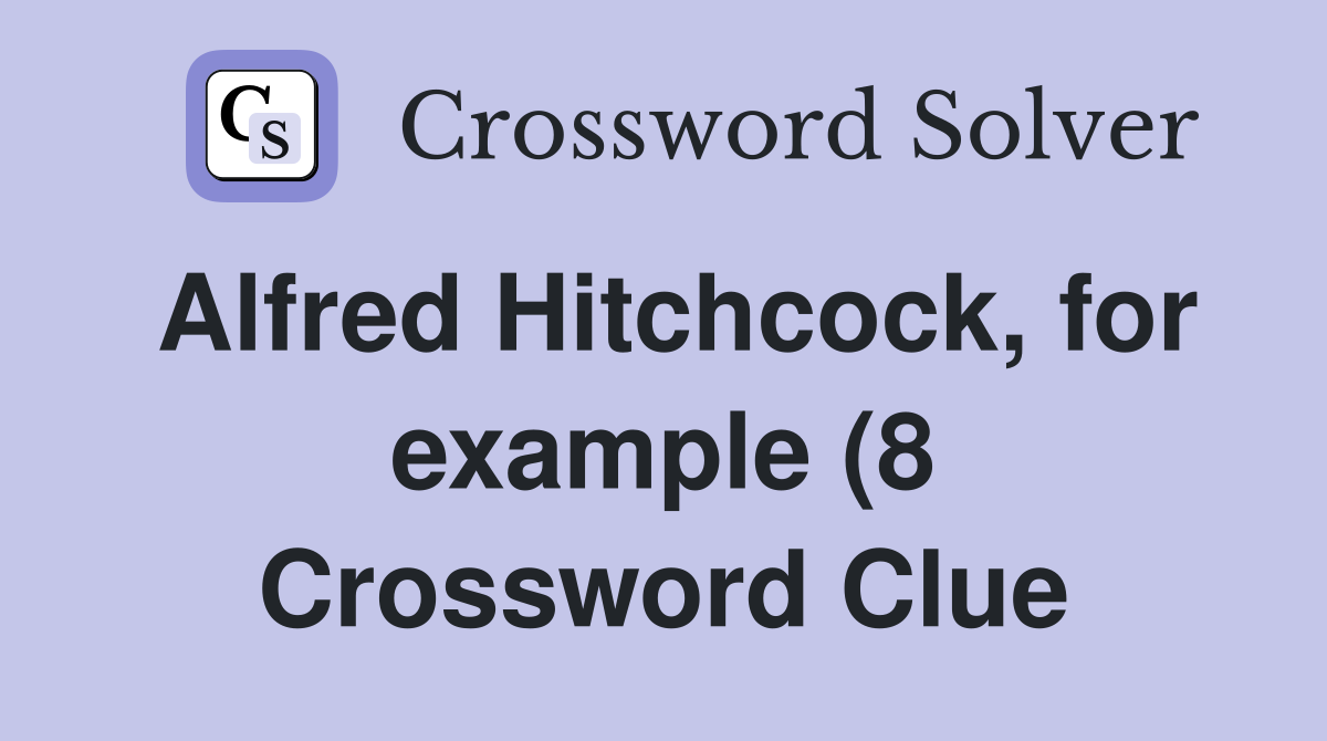Alfred Hitchcock for example (8) Crossword Clue Answers Crossword Alfred Hitchcock for example (8) Crossword Clue Answers Crossword